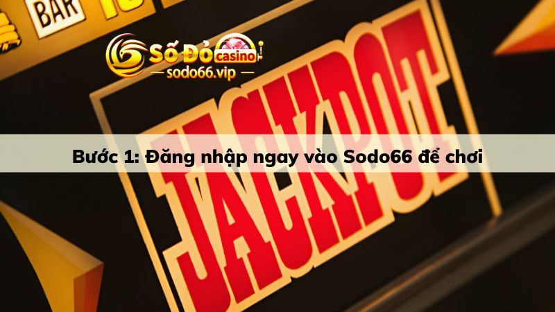 Đăng nhập tại bước 1 để chơi game nổ hũ Sodo66